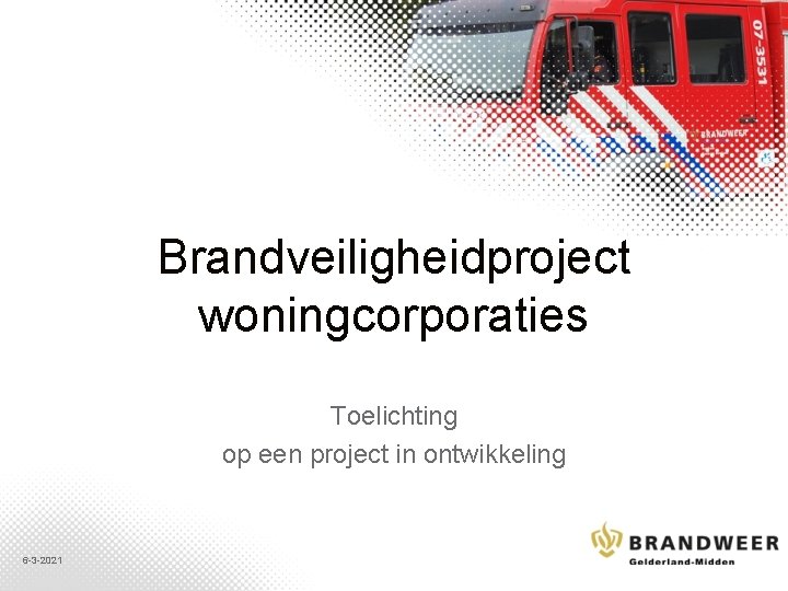 Brandveiligheidproject woningcorporaties Toelichting op een project in ontwikkeling 6 -3 -2021 