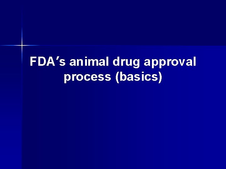 FDA’s animal drug approval process (basics) 