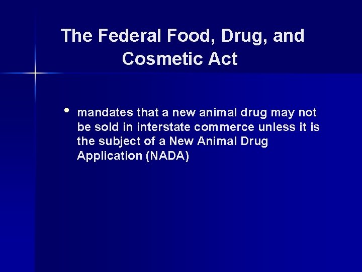 The Federal Food, Drug, and Cosmetic Act • mandates that a new animal drug