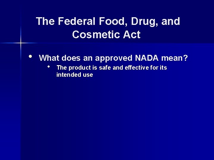 The Federal Food, Drug, and Cosmetic Act • What does an approved NADA mean?