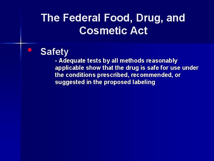 The Federal Food, Drug, and Cosmetic Act • Safety - Adequate tests by all