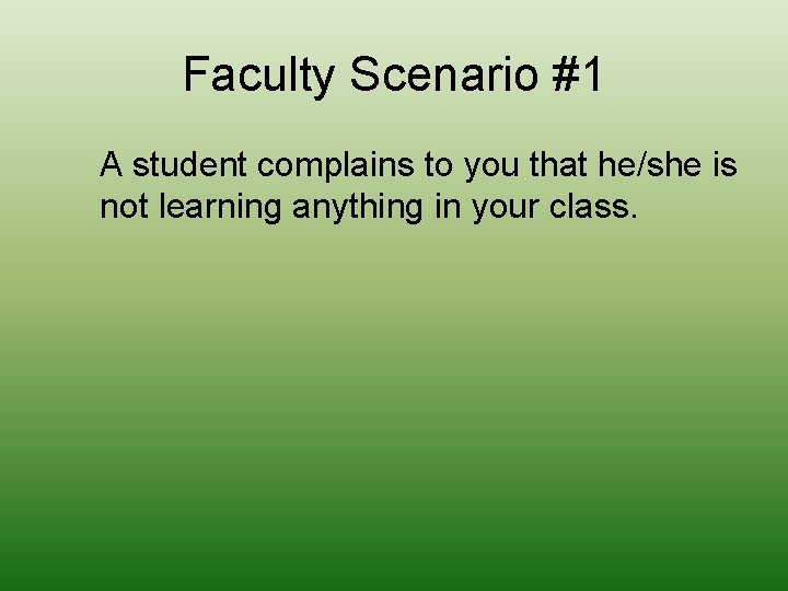 Faculty Scenario #1 A student complains to you that he/she is not learning anything