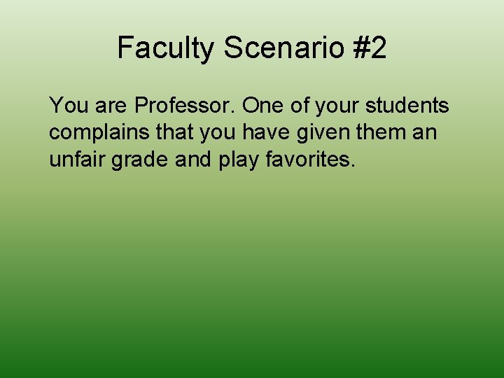 Faculty Scenario #2 You are Professor. One of your students complains that you have