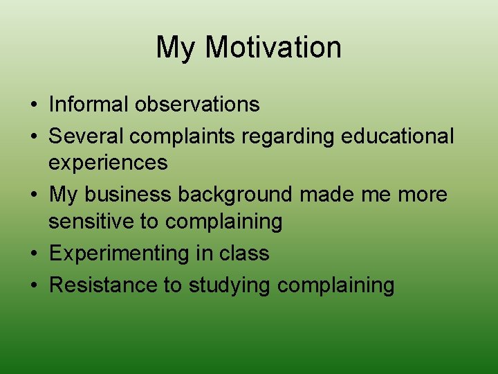 My Motivation • Informal observations • Several complaints regarding educational experiences • My business