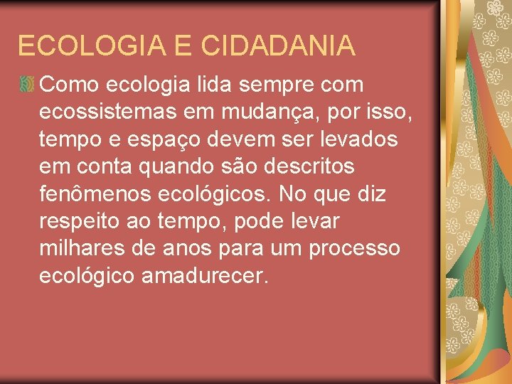 ECOLOGIA E CIDADANIA Como ecologia lida sempre com ecossistemas em mudança, por isso, tempo