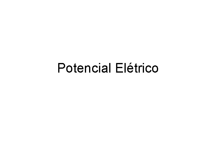 Potencial Elétrico Potencial Elétrico