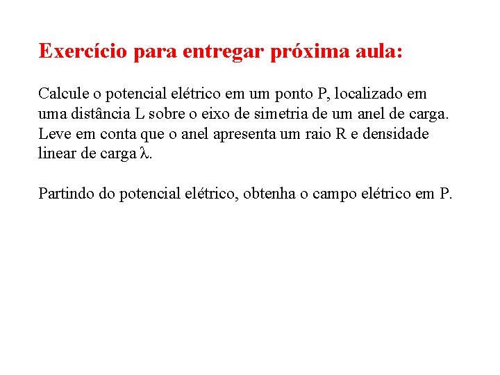 Exercício para entregar próxima aula: Calcule o potencial elétrico em um ponto P, localizado Exercício para entregar próxima aula: Calcule o potencial elétrico em um ponto P, localizado