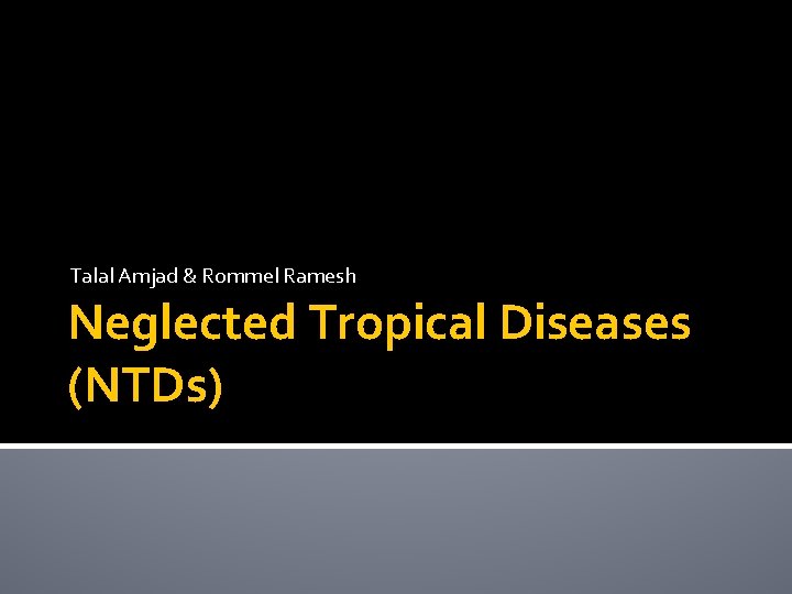 Talal Amjad & Rommel Ramesh Neglected Tropical Diseases (NTDs) 