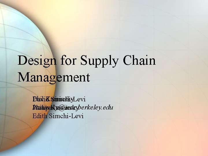 Design for Supply Chain Management Phil Kaminsky David Simchi-Levi kaminsky@ieor. berkeley. edu Philip Kaminsky