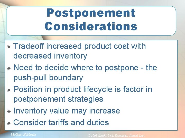 Postponement Considerations Tradeoff increased product cost with decreased inventory Need to decide where to