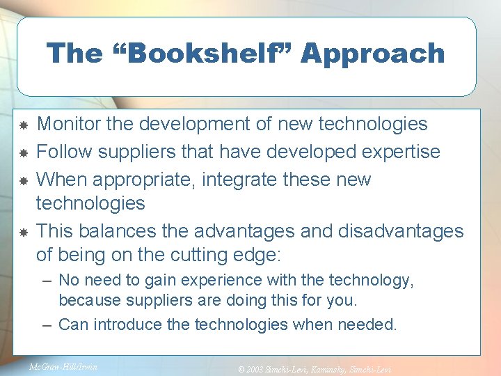 The “Bookshelf” Approach Monitor the development of new technologies Follow suppliers that have developed