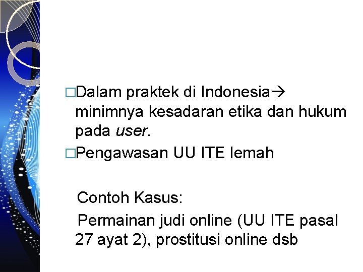 �Dalam praktek di Indonesia minimnya kesadaran etika dan hukum pada user. �Pengawasan UU ITE