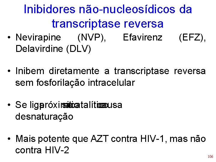 Inibidores não-nucleosídicos da transcriptase reversa • Nevirapine (NVP), Delavirdine (DLV) Efavirenz (EFZ), • Inibem