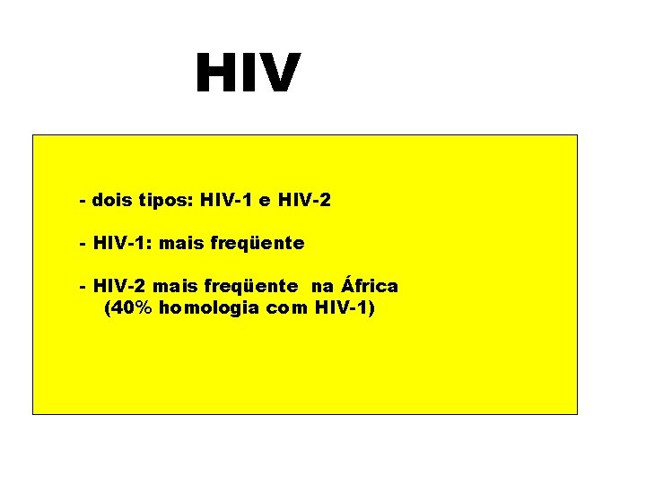 HIV - dois tipos: HIV-1 e HIV-2 - HIV-1: mais freqüente - HIV-2 mais