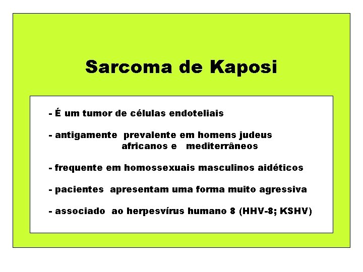 Sarcoma de Kaposi - É um tumor de células endoteliais - antigamente prevalente em