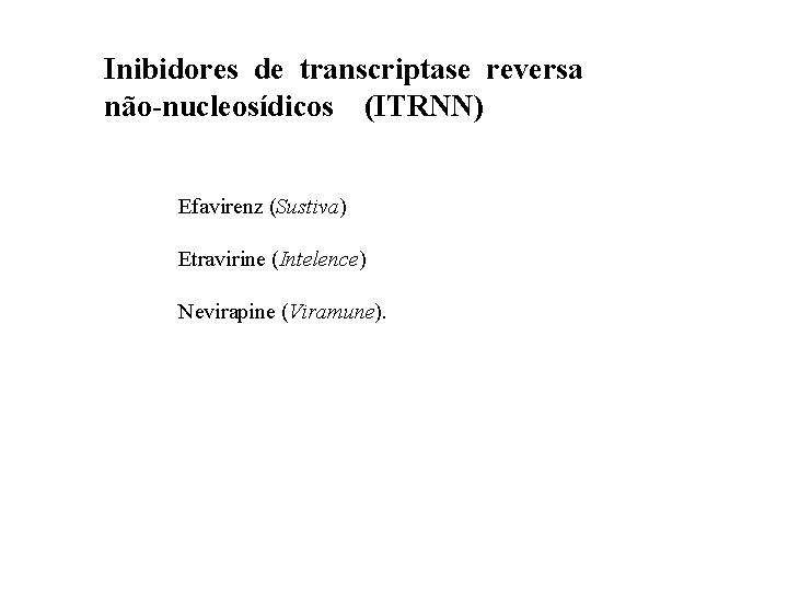 Inibidores de transcriptase reversa não-nucleosídicos (ITRNN) Efavirenz (Sustiva) Etravirine (Intelence) Nevirapine (Viramune). 