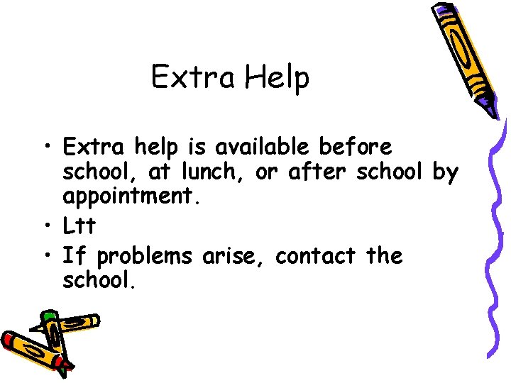 Extra Help • Extra help is available before school, at lunch, or after school