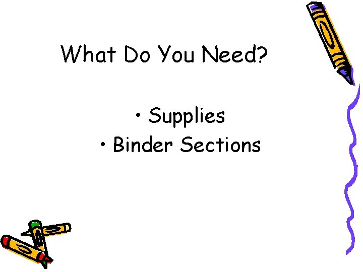 What Do You Need? • Supplies • Binder Sections 