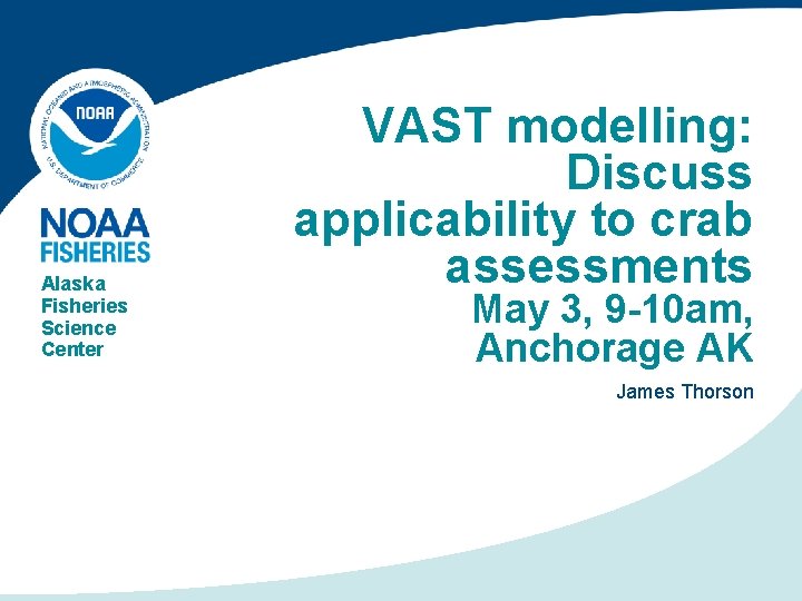 Alaska Fisheries Science Center VAST modelling: Discuss applicability to crab assessments May 3, 9