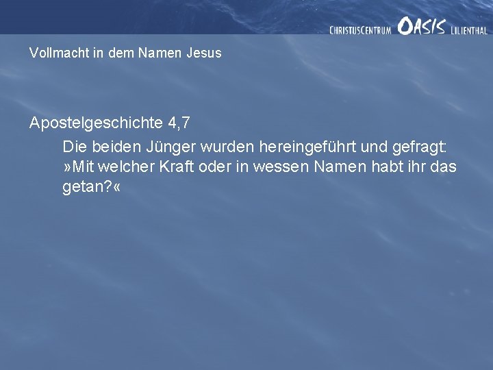 Vollmacht in dem Namen Jesus Apostelgeschichte 4, 7 Die beiden Jünger wurden hereingeführt und