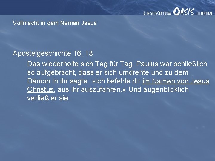 Vollmacht in dem Namen Jesus Apostelgeschichte 16, 18 Das wiederholte sich Tag für Tag.