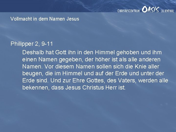 Vollmacht in dem Namen Jesus Philipper 2, 9 -11 Deshalb hat Gott ihn in