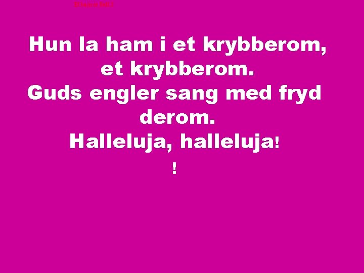 Et barn er født 3 Hun la ham i et krybberom, et krybberom. Guds