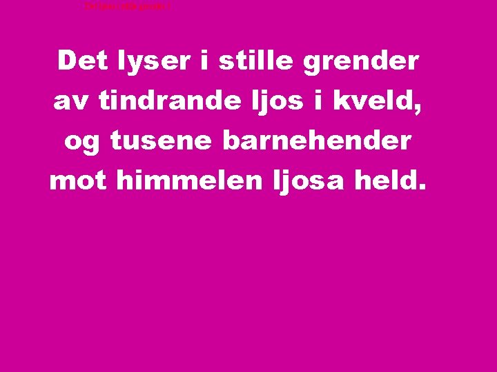 Det lyser i stille grender 1 Det lyser i stille grender av tindrande ljos