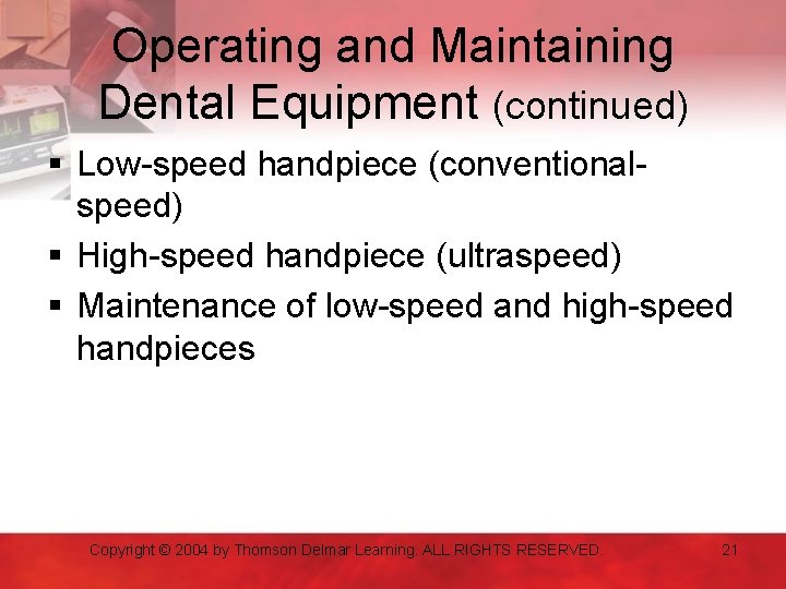 Operating and Maintaining Dental Equipment (continued) § Low-speed handpiece (conventionalspeed) § High-speed handpiece (ultraspeed)