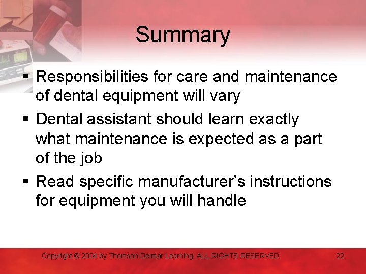 Summary § Responsibilities for care and maintenance of dental equipment will vary § Dental