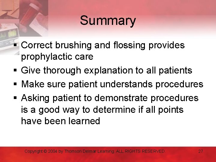Summary § Correct brushing and flossing provides prophylactic care § Give thorough explanation to