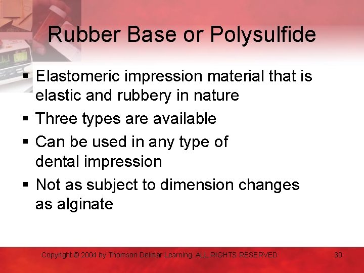 Rubber Base or Polysulfide § Elastomeric impression material that is elastic and rubbery in