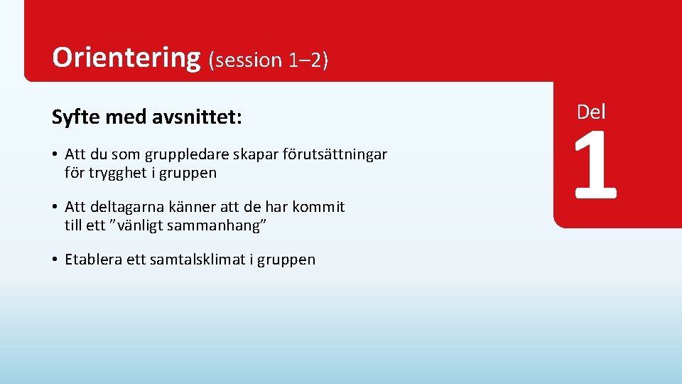 Orientering (session 1– 2) Syfte med avsnittet: • Att du som gruppledare skapar förutsättningar