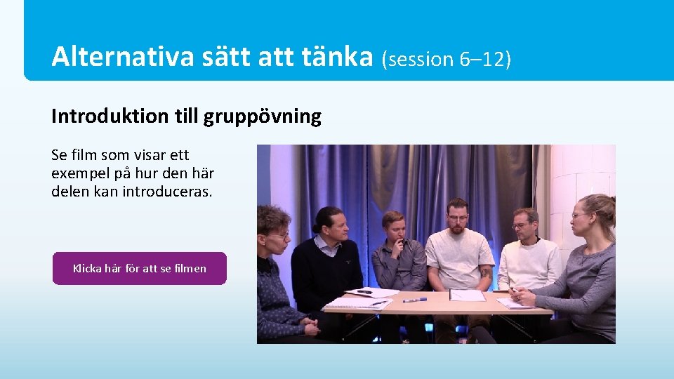 Alternativa sätt att tänka (session 6– 12) Introduktion till gruppövning Se film som visar