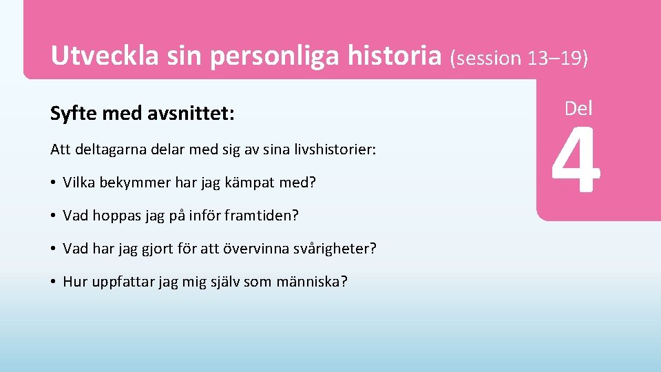 Utveckla sin personliga historia (session 13– 19) Syfte med avsnittet: Att deltagarna delar med