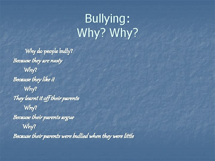 Bullying: Why? Why do people bully? Because they are nasty Why? Because they like