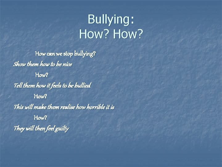 Bullying: How? How can we stop bullying? Show them how to be nice How?