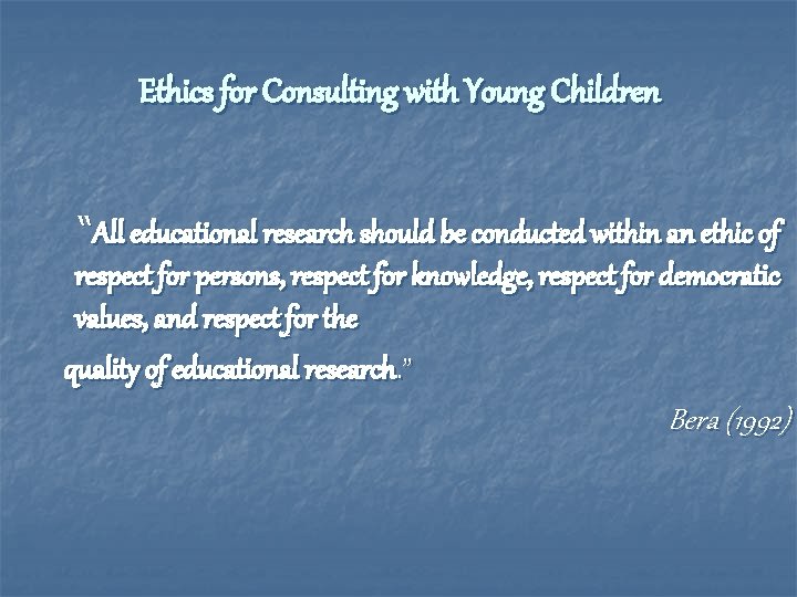 Ethics for Consulting with Young Children “All educational research should be conducted within an