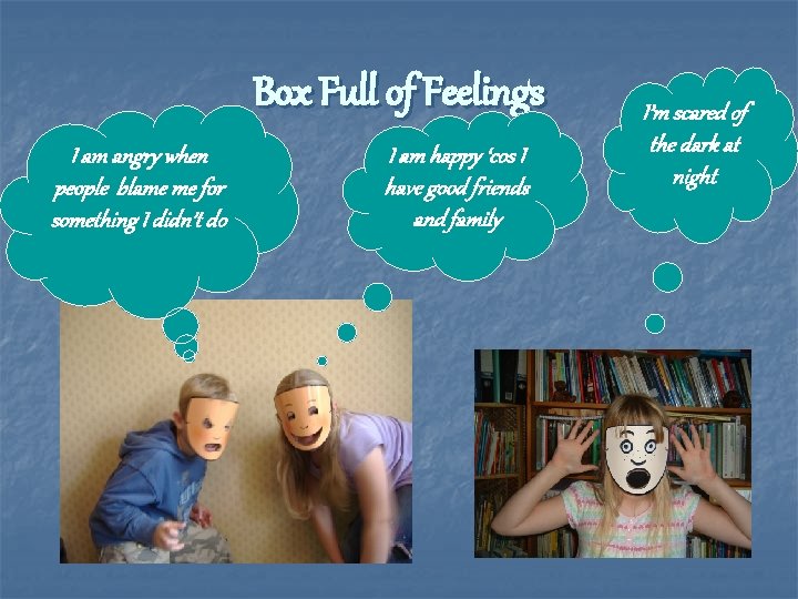 Box Full of Feelings I am angry when people blame me for something I