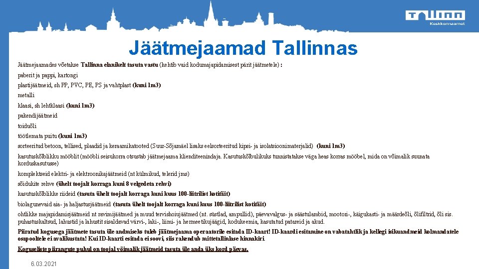 Jäätmejaamad Tallinnas Jäätmejaamades võetakse Tallinna elanikelt tasuta vastu (kehtib vaid kodumajapidamisest pärit jäätmetele) :