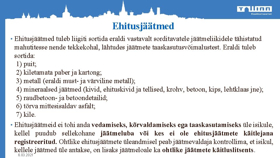 Ehitusjäätmed tuleb liigiti sortida eraldi vastavalt sorditavatele jäätmeliikidele tähistatud mahutitesse nende tekkekohal, lähtudes jäätmete