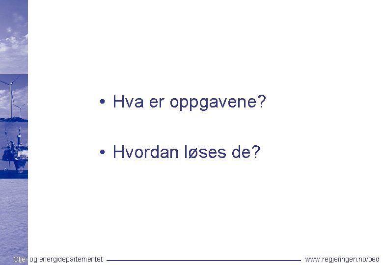  • Hva er oppgavene? • Hvordan løses de? Olje- og energidepartementet www. regjeringen.