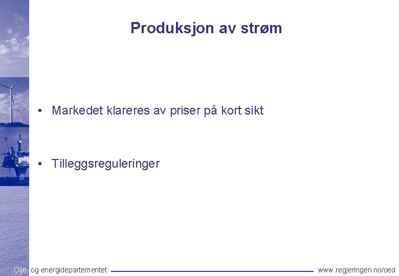 Produksjon av strøm • Markedet klareres av priser på kort sikt • Tilleggsreguleringer Olje-