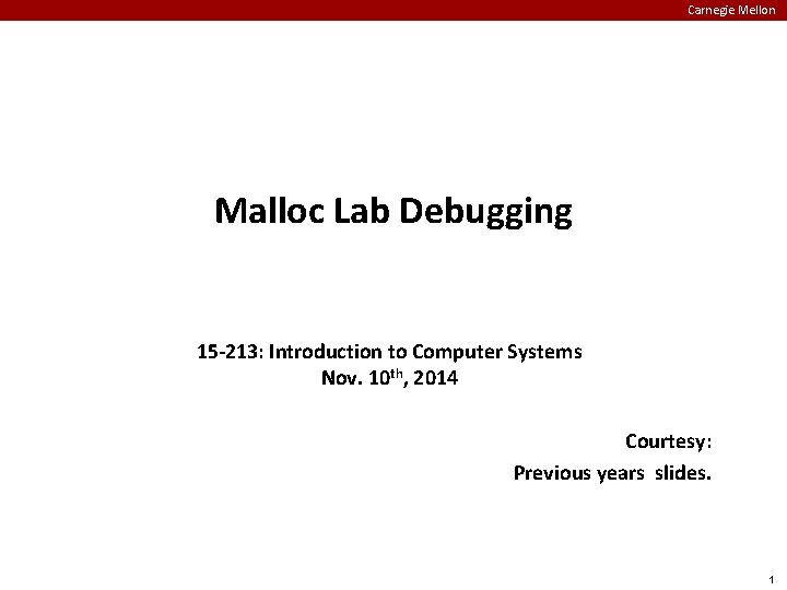 Carnegie Mellon Malloc Lab Debugging 15 -213: Introduction to Computer Systems Nov. 10 th,