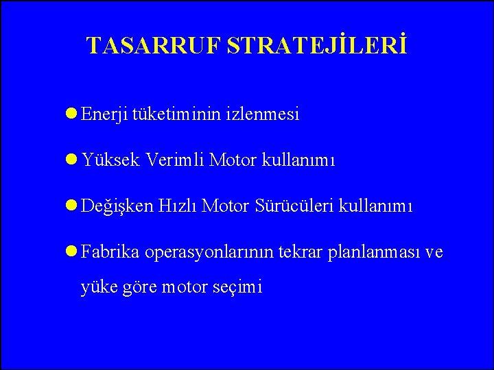 TASARRUF STRATEJİLERİ l Enerji tüketiminin izlenmesi l Yüksek Verimli Motor kullanımı l Değişken Hızlı