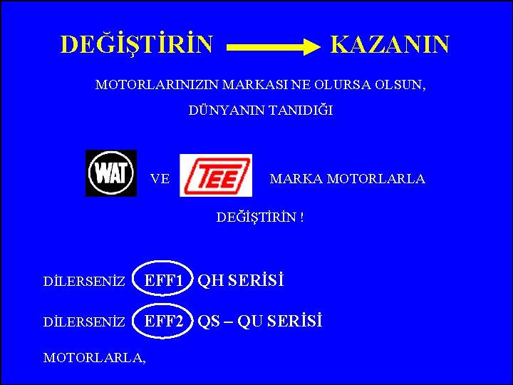 DEĞİŞTİRİN KAZANIN MOTORLARINIZIN MARKASI NE OLURSA OLSUN, DÜNYANIN TANIDIĞI VE MARKA MOTORLARLA DEĞİŞTİRİN !