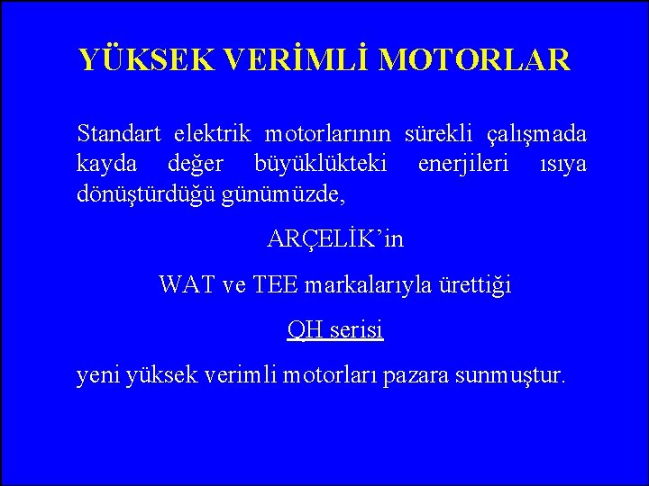 YÜKSEK VERİMLİ MOTORLAR Standart elektrik motorlarının sürekli çalışmada kayda değer büyüklükteki enerjileri ısıya dönüştürdüğü