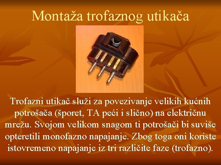 Montaža trofaznog utikača Trofazni utikač služi za povezivanje velikih kućnih potrošača (šporet, TA peći