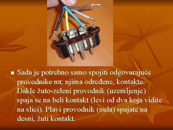 n Sada je potrebno samo spojiti odgovarajuće provodnike na, njima određene, kontakte. Dakle žuto-zeleni