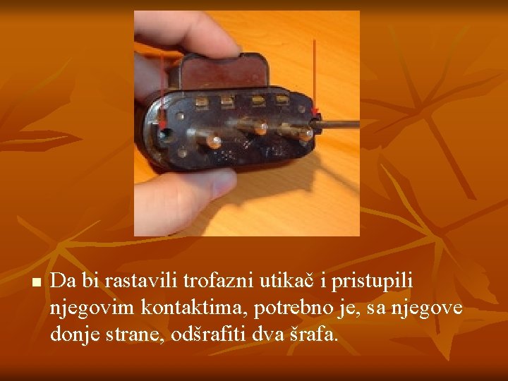 n Da bi rastavili trofazni utikač i pristupili njegovim kontaktima, potrebno je, sa njegove